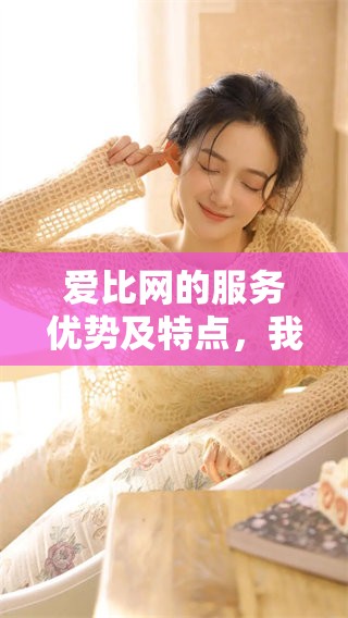 爱比网的服务优势及特点，我们一起来了解一下爱比网的最新动态