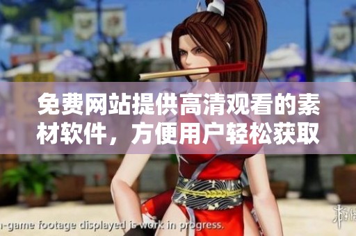 免费网站提供高清观看的素材软件，方便用户轻松获取多种视觉资源