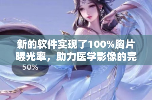 新的软件实现了100%胸片曝光率，助力医学影像的完善与提升