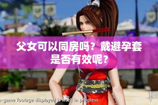 父女可以同房吗？戴避孕套是否有效呢？