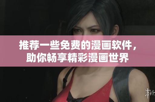 推荐一些免费的漫画软件，助你畅享精彩漫画世界