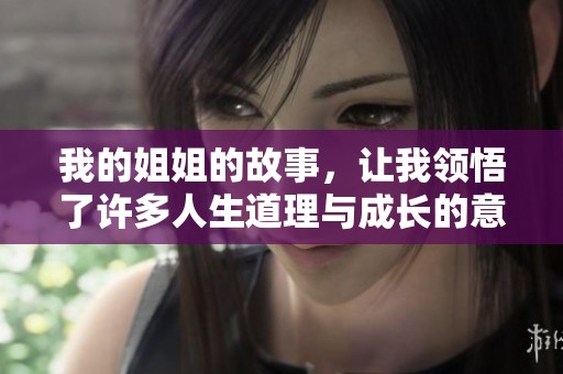 我的姐姐的故事，让我领悟了许多人生道理与成长的意义。