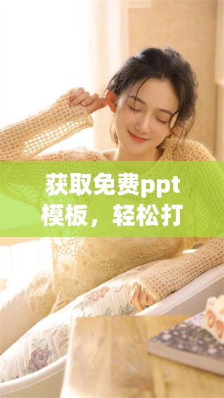 获取免费ppt模板，轻松打造你想要的完美演示文稿