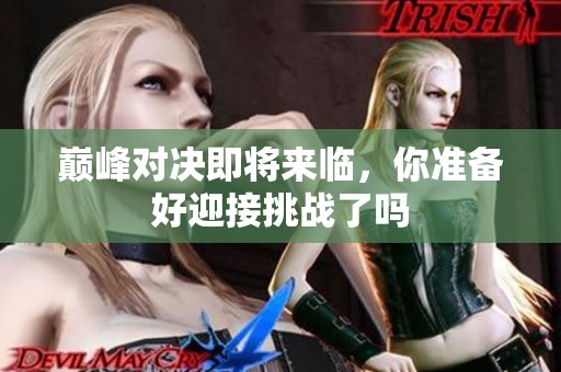 巅峰对决即将来临，你准备好迎接挑战了吗