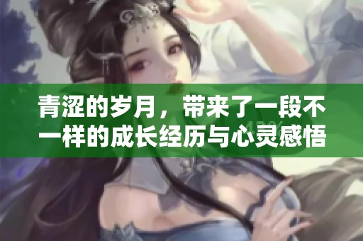 青涩的岁月，带来了一段不一样的成长经历与心灵感悟