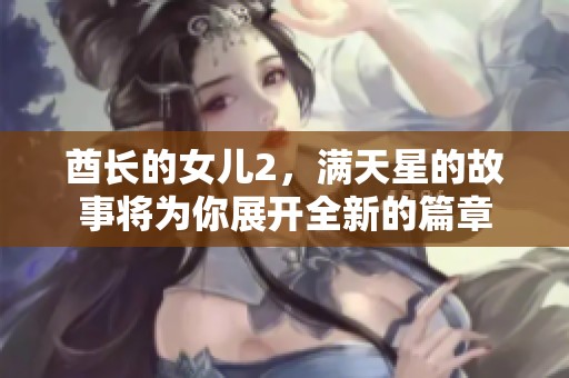 酋长的女儿2，满天星的故事将为你展开全新的篇章