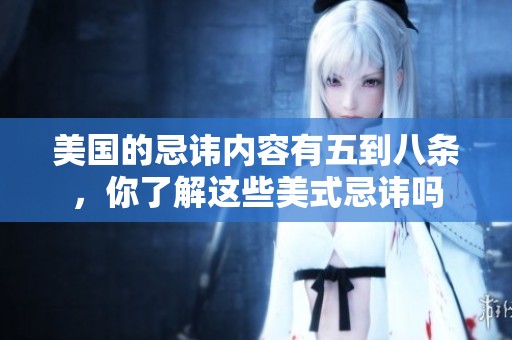 美国的忌讳内容有五到八条，你了解这些美式忌讳吗
