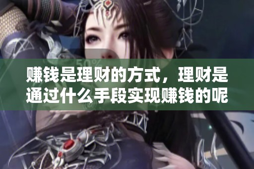 赚钱是理财的方式，理财是通过什么手段实现赚钱的呢