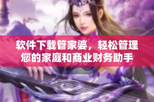 软件下载管家婆，轻松管理您的家庭和商业财务助手