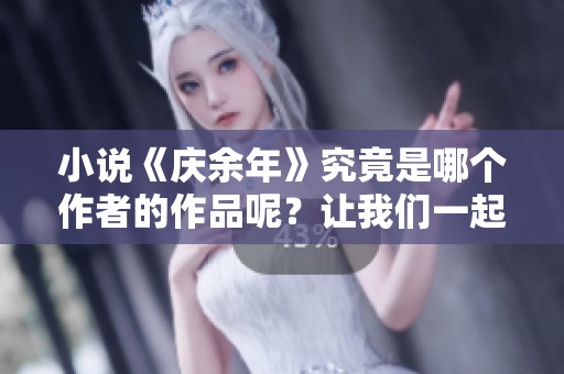 小说《庆余年》究竟是哪个作者的作品呢？让我们一起来揭秘。