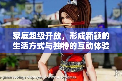 家庭超级开放，形成新颖的生活方式与独特的互动体验