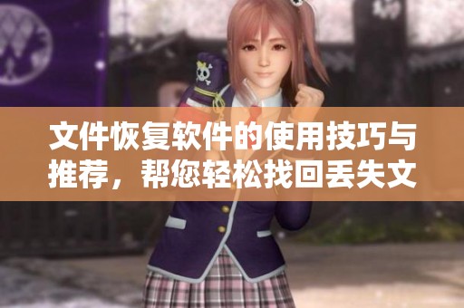 文件恢复软件的使用技巧与推荐，帮您轻松找回丢失文件的重要性