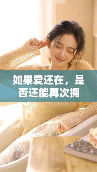 如果爱还在，是否还能再次拥抱那份真挚的情感呢