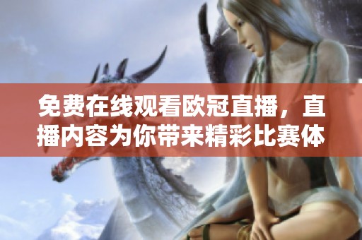 免费在线观看欧冠直播，直播内容为你带来精彩比赛体验