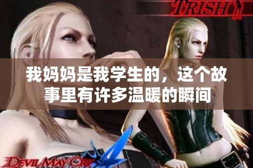 我妈妈是我学生的，这个故事里有许多温暖的瞬间
