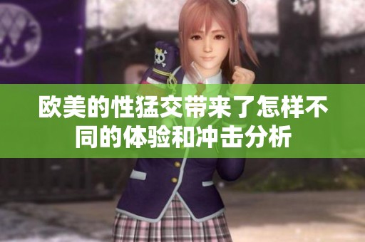 欧美的性猛交带来了怎样不同的体验和冲击分析
