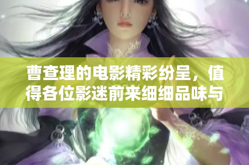 曹查理的电影精彩纷呈，值得各位影迷前来细细品味与欣赏