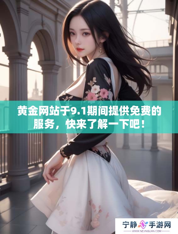 黄金网站于9.1期间提供免费的服务，快来了解一下吧！