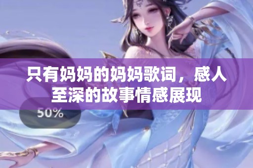 只有妈妈的妈妈歌词，感人至深的故事情感展现