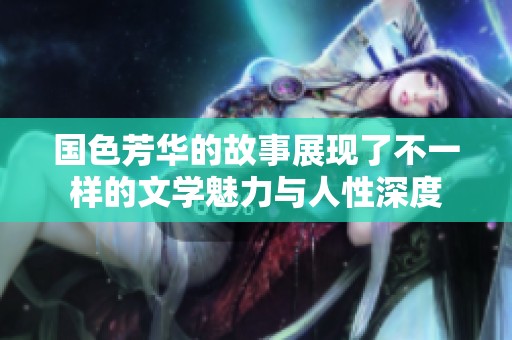 国色芳华的故事展现了不一样的文学魅力与人性深度