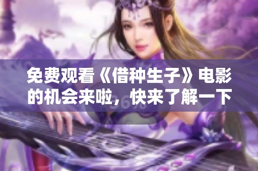 免费观看《借种生子》电影的机会来啦，快来了解一下吧