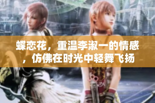 蝶恋花，重温李淑一的情感，仿佛在时光中轻舞飞扬