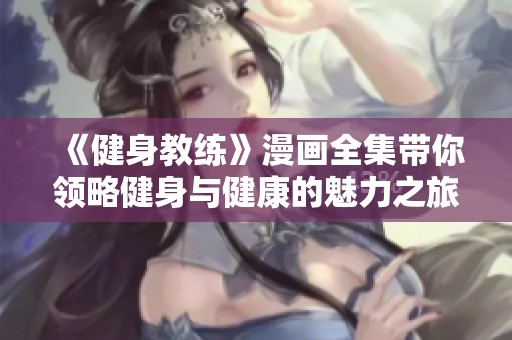 《健身教练》漫画全集带你领略健身与健康的魅力之旅
