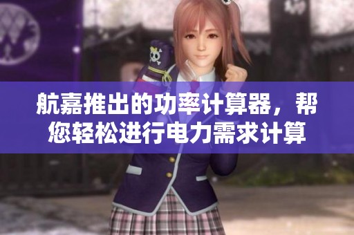 航嘉推出的功率计算器，帮您轻松进行电力需求计算