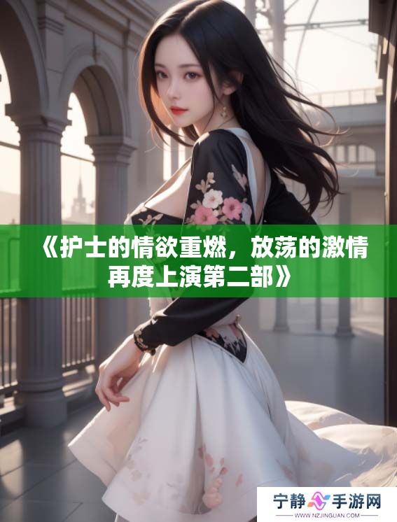 《护士的情欲重燃，放荡的激情再度上演第二部》