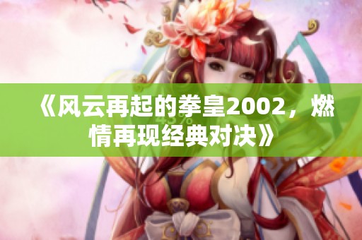 《风云再起的拳皇2002，燃情再现经典对决》