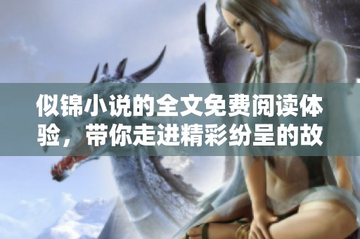 似锦小说的全文免费阅读体验，带你走进精彩纷呈的故事世界