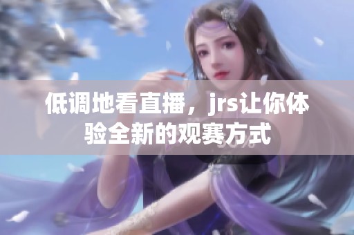 低调地看直播，jrs让你体验全新的观赛方式