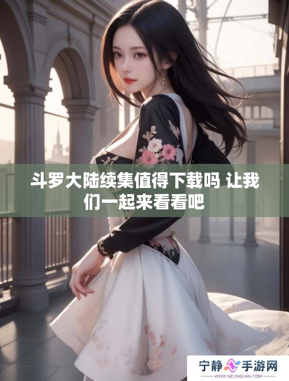 斗罗大陆续集值得下载吗 让我们一起来看看吧
