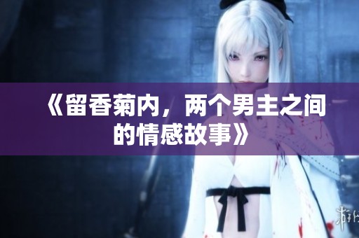 《留香菊内，两个男主之间的情感故事》