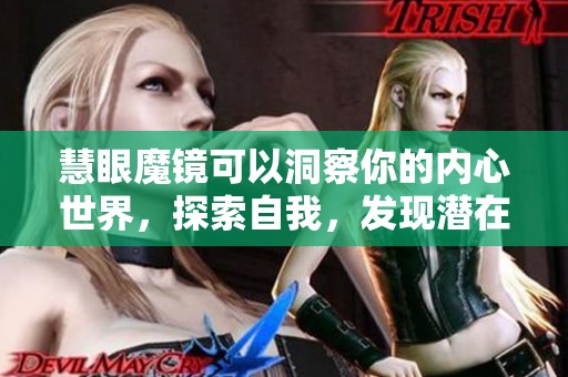 慧眼魔镜可以洞察你的内心世界，探索自我，发现潜在的自我价值与智慧
