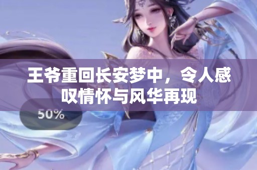 王爷重回长安梦中，令人感叹情怀与风华再现