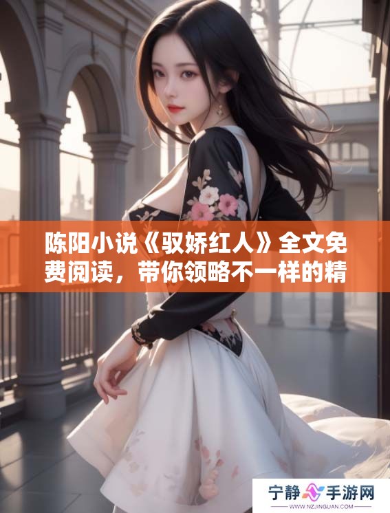 陈阳小说《驭娇红人》全文免费阅读，带你领略不一样的精彩故事体验