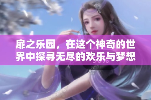 扉之乐园，在这个神奇的世界中探寻无尽的欢乐与梦想