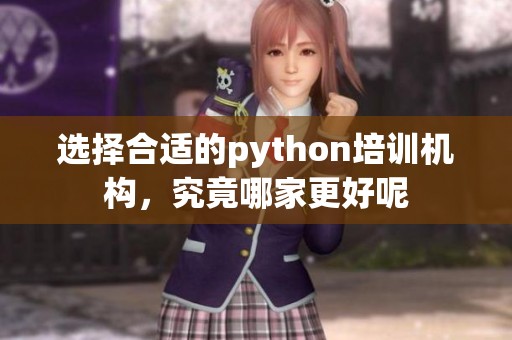 选择合适的python培训机构，究竟哪家更好呢