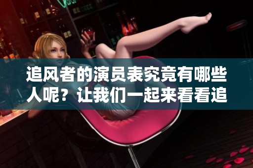 追风者的演员表究竟有哪些人呢？让我们一起来看看追风者的演员吧！