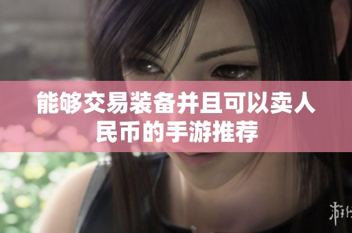 能够交易装备并且可以卖人民币的手游推荐 能够交易装备并且可以卖人民币的手游推荐