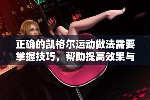 正确的凯格尔运动做法需要掌握技巧，帮助提高效果与结果