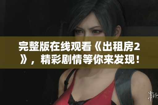 完整版在线观看《出租房2》，精彩剧情等你来发现！