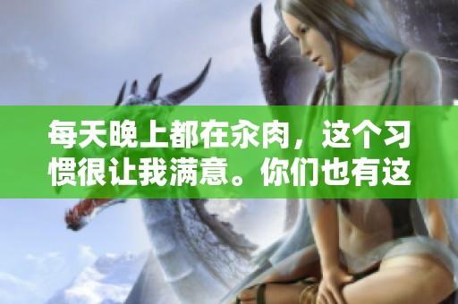 每天晚上都在汆肉，这个习惯很让我满意。你们也有这样的经历吗？
