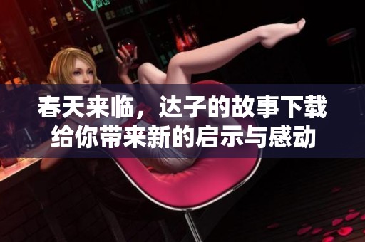 春天来临，达子的故事下载给你带来新的启示与感动