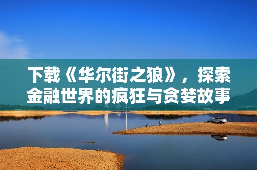 下载《华尔街之狼》，探索金融世界的疯狂与贪婪故事