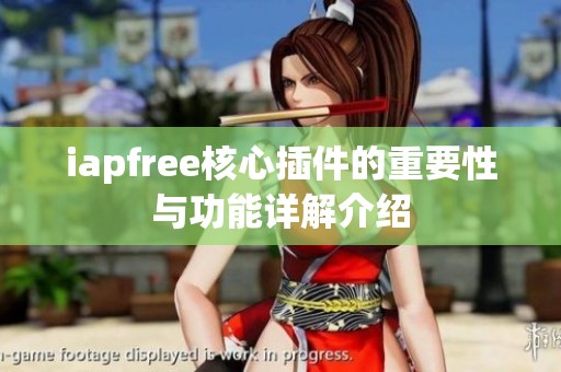 iapfree核心插件的重要性与功能详解介绍