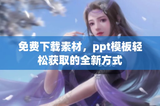免费下载素材，ppt模板轻松获取的全新方式