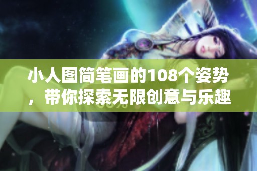 小人图简笔画的108个姿势，带你探索无限创意与乐趣