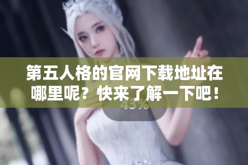 第五人格的官网下载地址在哪里呢？快来了解一下吧！